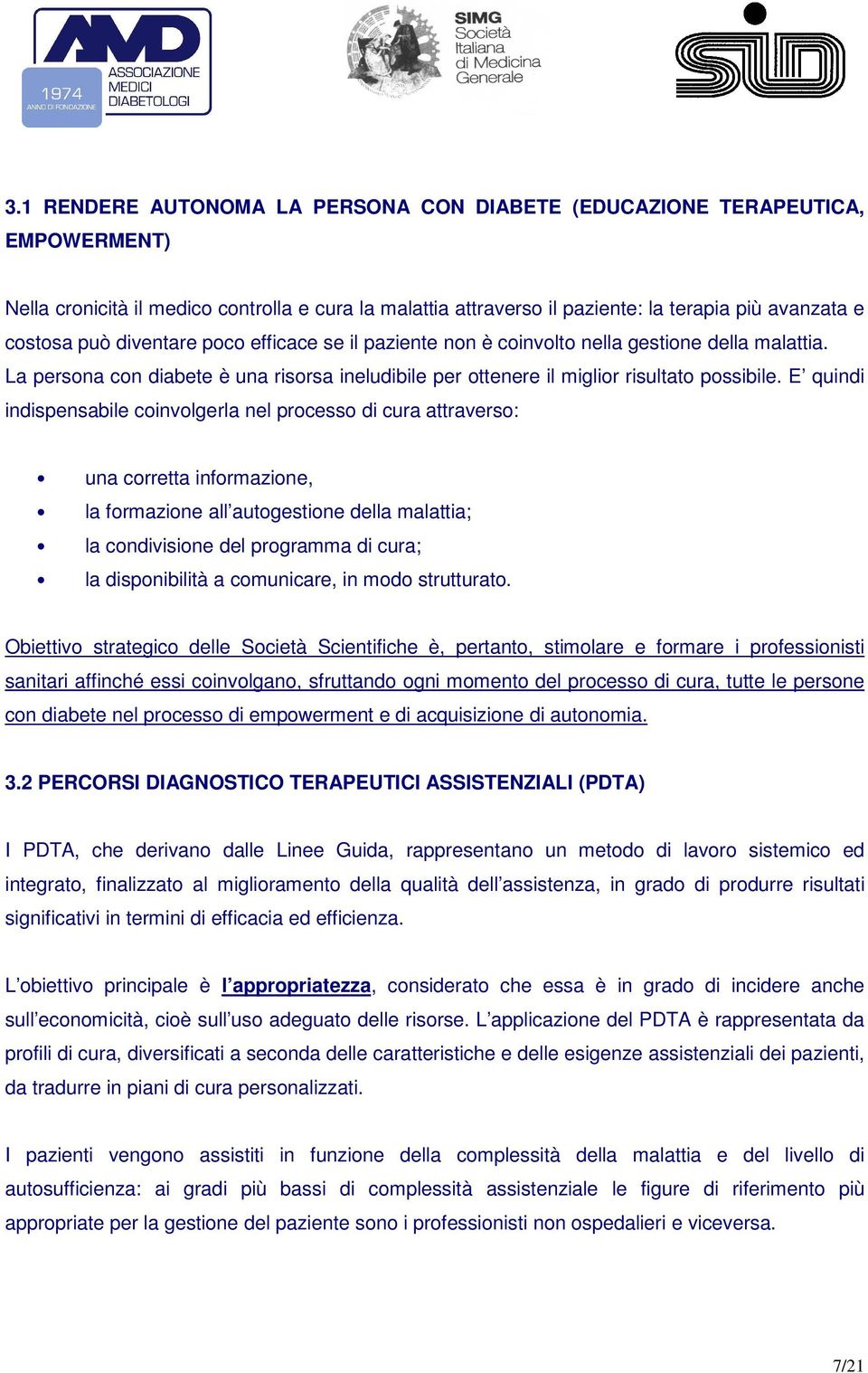 E quindi indispensabile coinvolgerla nel processo di cura attraverso: una corretta informazione, la formazione all autogestione della malattia; la condivisione del programma di cura; la disponibilità