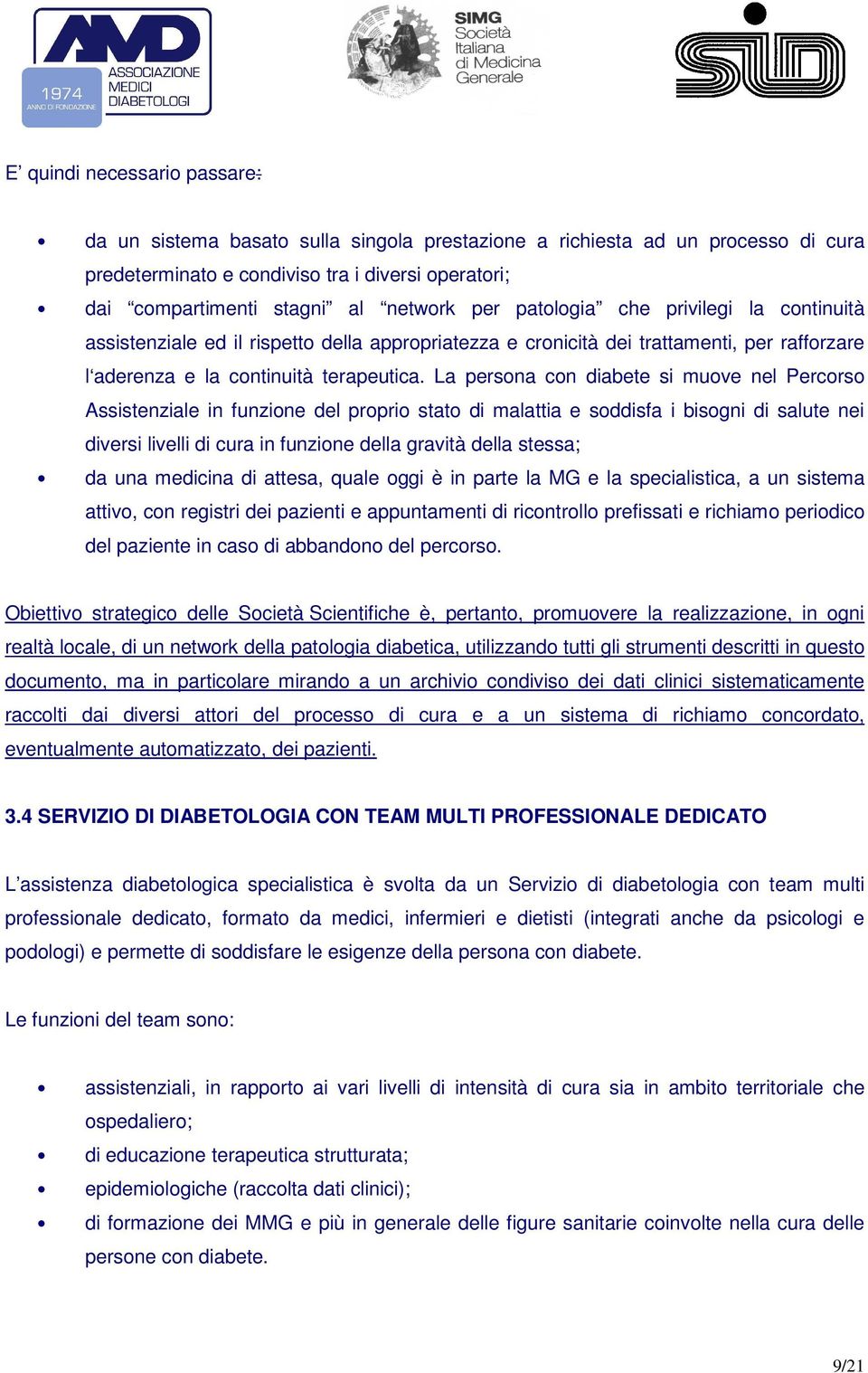 La persona con diabete si muove nel Percorso Assistenziale in funzione del proprio stato di malattia e soddisfa i bisogni di salute nei diversi livelli di cura in funzione della gravità della stessa;