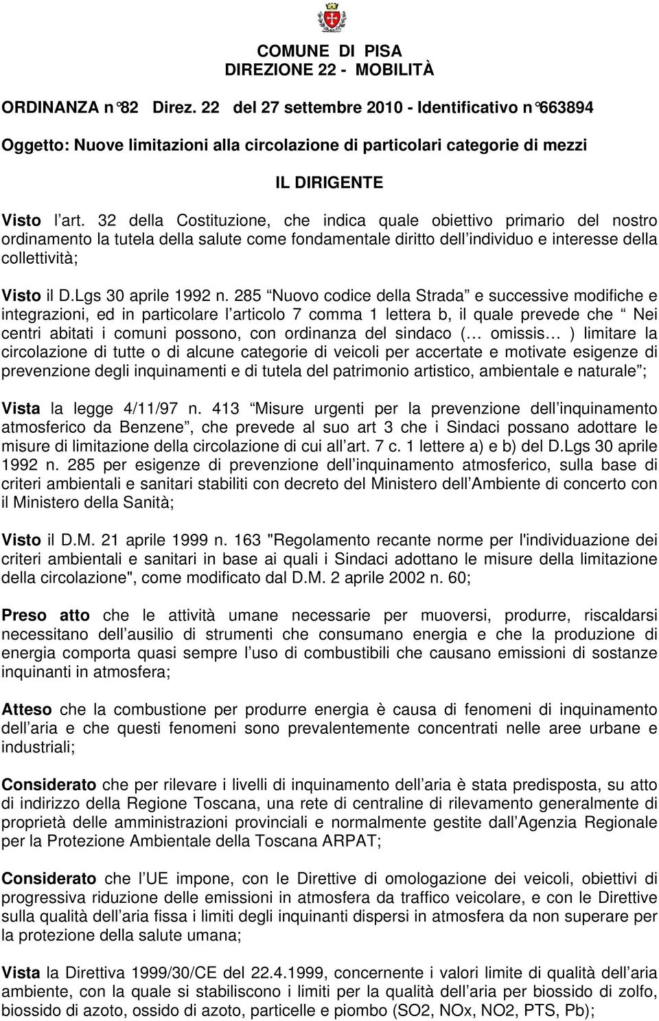 32 della Costituzione, che indica quale obiettivo primario del nostro ordinamento la tutela della salute come fondamentale diritto dell individuo e interesse della collettività; Visto il D.