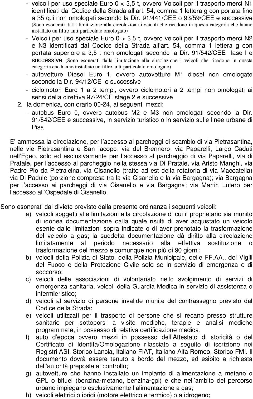 91/441/CEE o 93/59/CEE e successive (Sono esonerati dalla limitazione alla circolazione i veicoli che ricadono in questa categoria che hanno installato un filtro anti-particolato omologato) - Veicoli