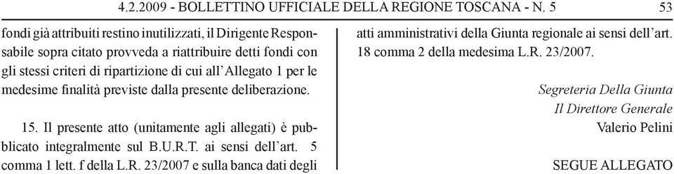 cui all Allegato 1 per le medesime finalità previste dalla presente deliberazione. 15. Il presente atto (unitamente agli allegati) è pubblicato integralmente sul B.