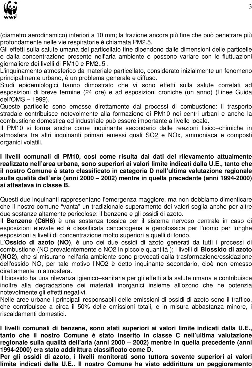 dei livelli di PM10 e PM2..5. L'inquinamento atmosferico da materiale particellato, considerato inizialmente un fenomeno principalmente urbano, è un problema generale e diffuso.