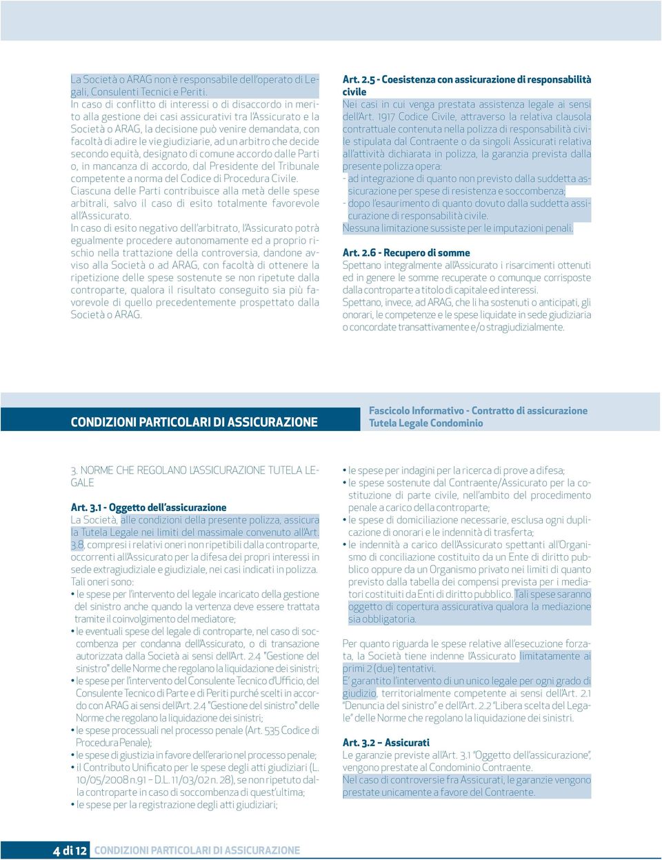 giudiziarie, ad un arbitro che decide secondo equità, designato di comune accordo dalle Parti o, in mancanza di accordo, dal Presidente del Tribunale competente a norma del Codice di Procedura Civile.