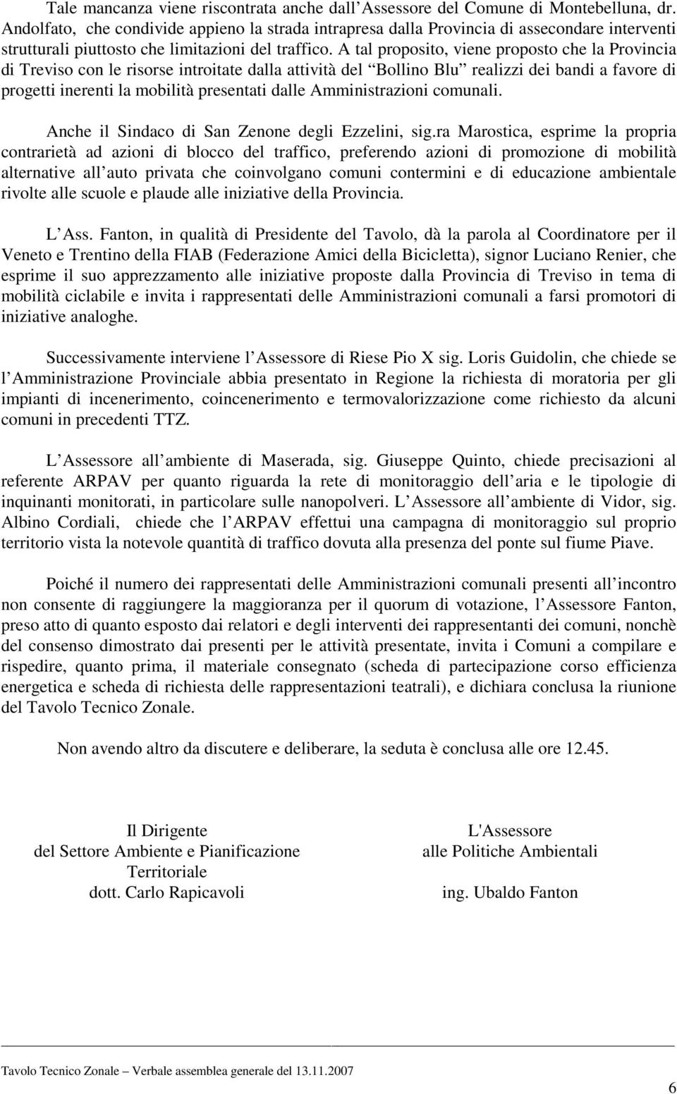 A tal proposito, viene proposto che la Provincia di Treviso con le risorse introitate dalla attività del Bollino Blu realizzi dei bandi a favore di progetti inerenti la mobilità presentati dalle