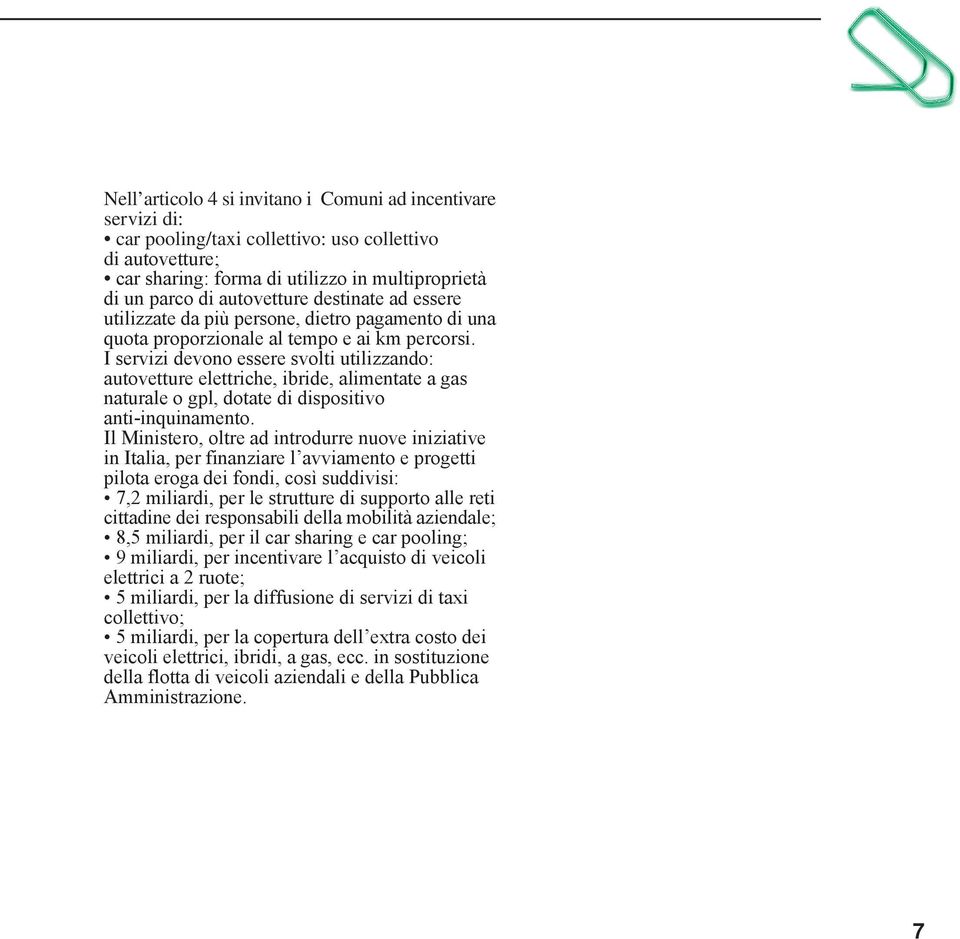 I servizi devono essere svolti utilizzando: autovetture elettriche, ibride, alimentate a gas naturale o gpl, dotate di dispositivo anti-inquinamento.