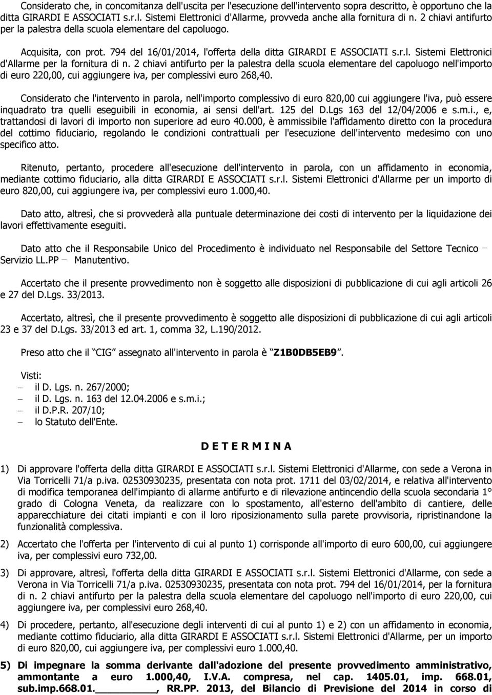 2 chiavi antifurto per la palestra della scuola elementare del capoluogo nell'importo di euro 220,00, cui aggiungere iva, per complessivi euro 268,40.