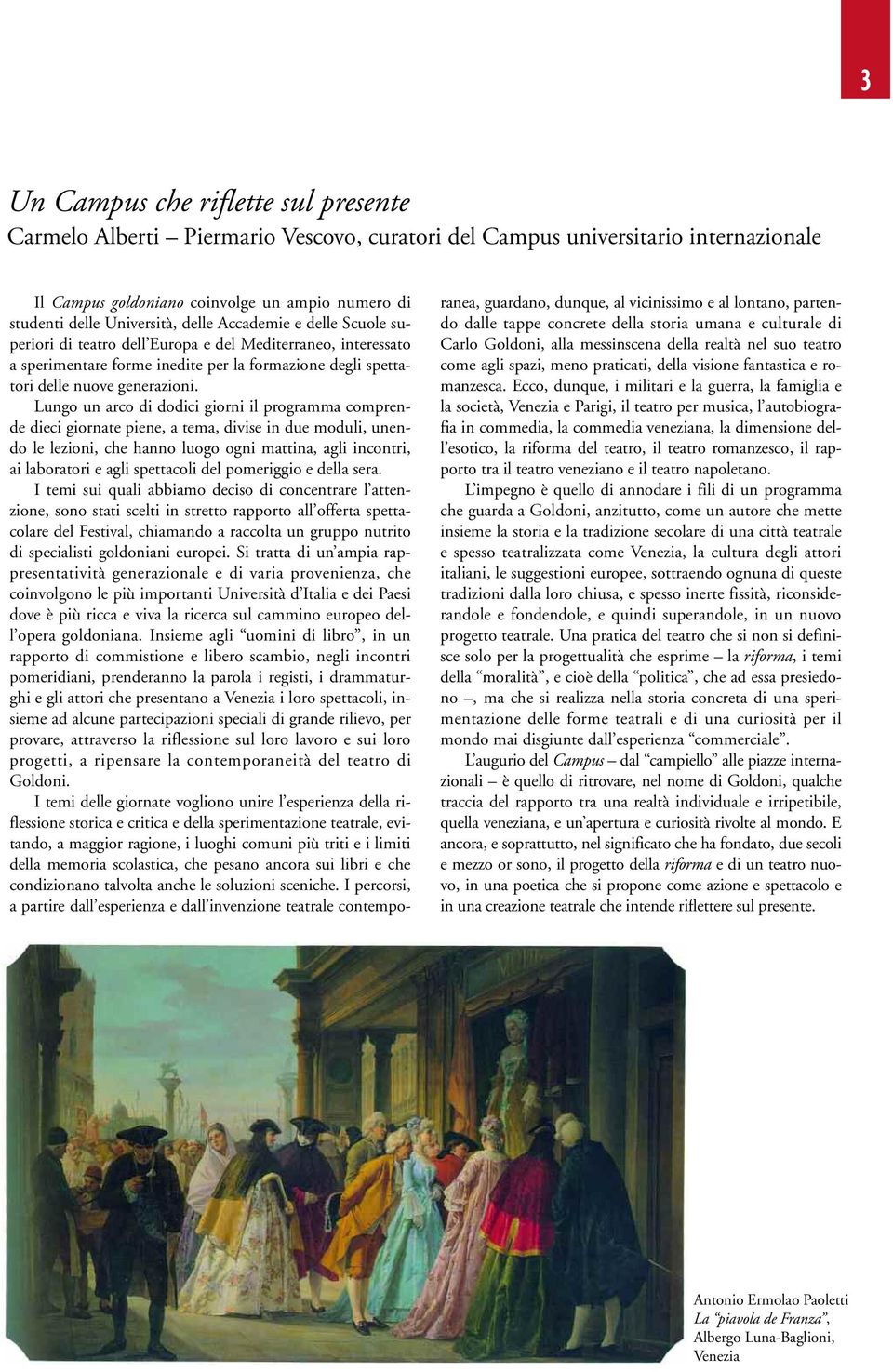 Lungo un arco di dodici giorni il programma comprende dieci giornate piene, a tema, divise in due moduli, unendo le lezioni, che hanno luogo ogni mattina, agli incontri, ai laboratori e agli