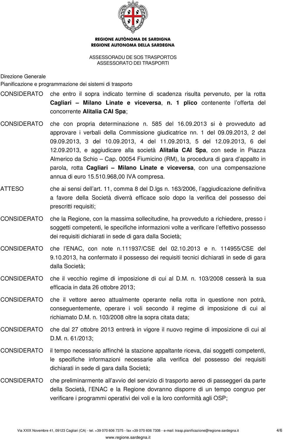 09.2013, 2 del 09.09.2013, 3 del 10.09.2013, 4 del 11.09.2013, 5 del 12.09.2013, 6 del 12.09.2013, e aggiudicare alla società Alitalia CAI Spa, con sede in Piazza Almerico da Schio Cap.