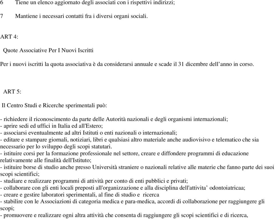 ART 5: Il Centro Studi e Ricerche sperimentali può: - richiedere il riconoscimento da parte delle Autorità nazionali e degli organismi internazionali; - aprire sedi ed uffici in Italia ed all'estero;