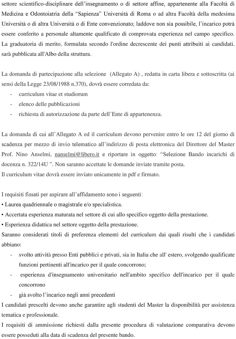 La graduatoria di merito, formulata secondo l'ordine decrescente dei punti attribuiti ai candidati, sarà pubblicata all'albo della struttura.