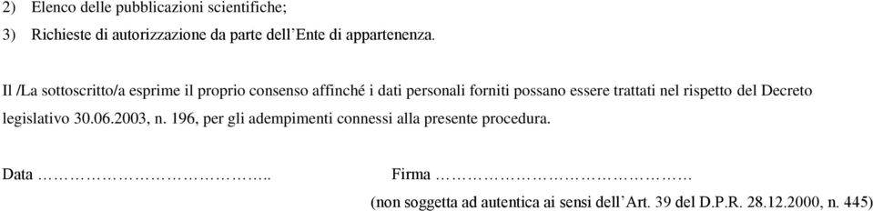 Il /La sottoscritto/a esprime il proprio consenso affinché i dati personali forniti possano essere