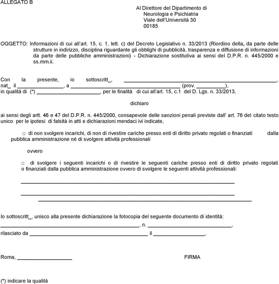 Dichiarazione sostitutiva ai sensi del D.P.R. n. 445/2000 e ss.mm.ii. Con la presente, io sottoscritt_,, nat_ il, a (prov. ), in qualità di (*), per le finalità di cui all art. 15, c.1 del D. Lgs. n. 33/2013, dichiaro ai sensi degli artt.