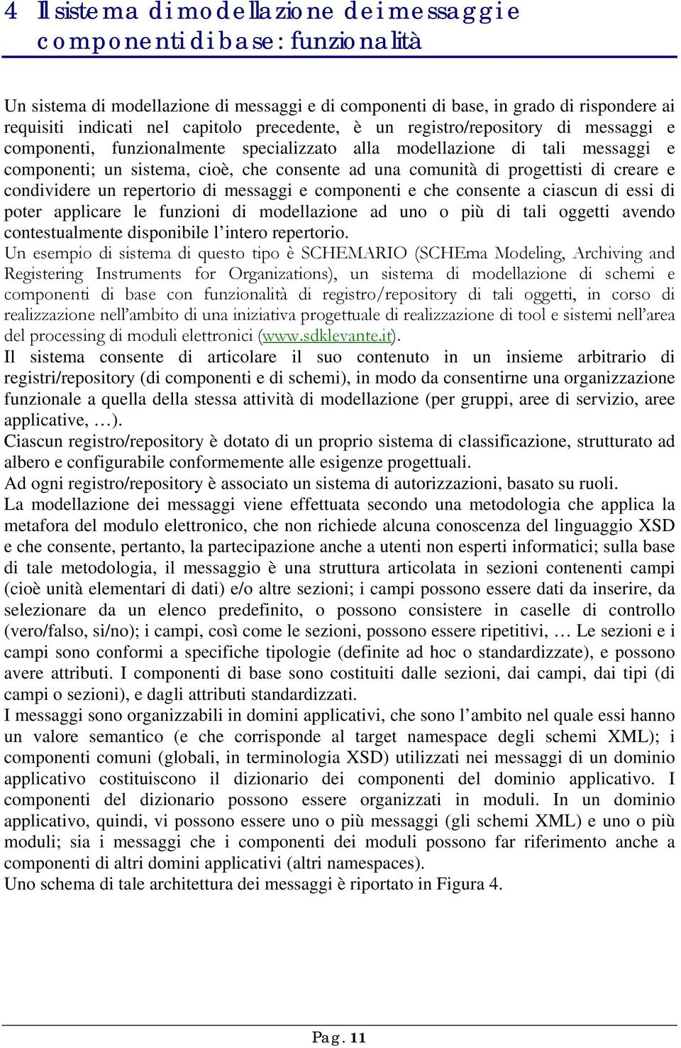 progettisti di creare e condividere un repertorio di messaggi e componenti e che consente a ciascun di essi di poter applicare le funzioni di modellazione ad uno o più di tali oggetti avendo