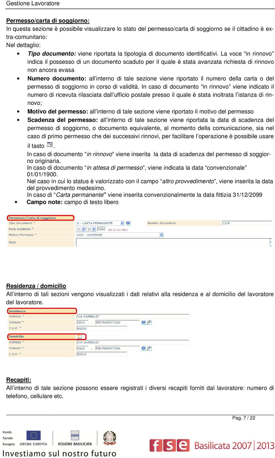 La voce in rinnovo indica il possesso di un documento scaduto per il quale è stata avanzata richiesta di rinnovo non ancora evasa Numero documento: all interno di tale sezione viene riportato il