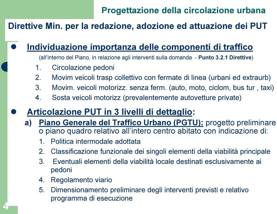 Circolazione pedoni 2. Movim veicoli trasp collettivo con fermate di linea (urbani ed extraurb) 3. Movim. veicoli motorizz. senza ferm. (auto, moto, ciclom, bus tur, taxi) 4.