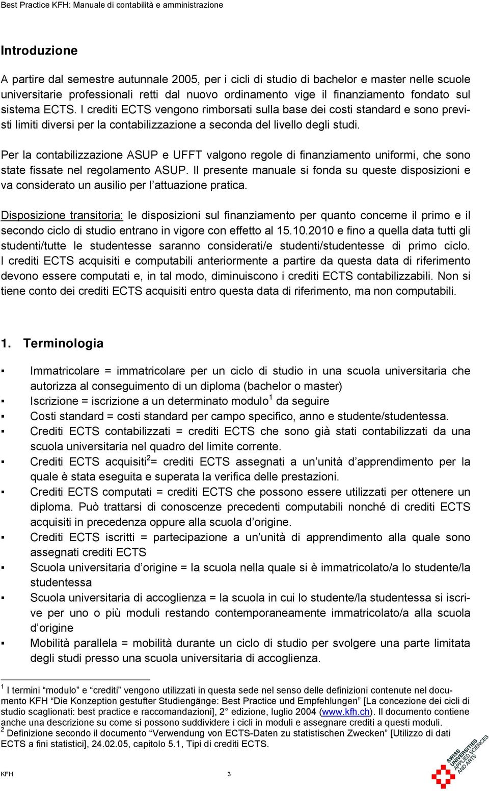 Per la contabilizzazione ASUP e UFFT valgono regole di finanziamento uniformi, che sono state fissate nel regolamento ASUP.