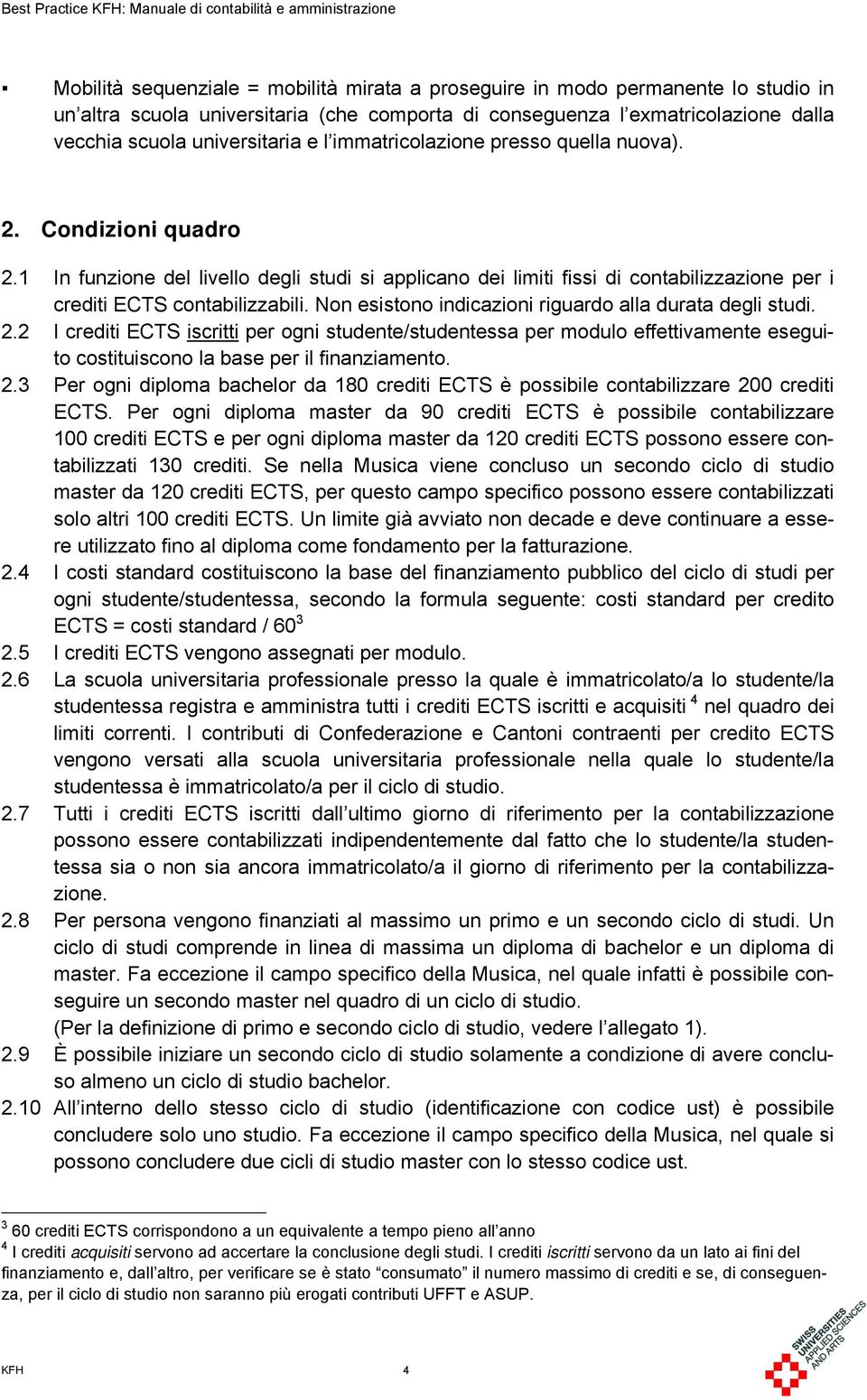 Non esistono indicazioni riguardo alla durata degli studi. 2.2 I crediti ECTS iscritti per ogni studente/studentessa per modulo effettivamente eseguito costituiscono la base per il finanziamento. 2.3 Per ogni diploma bachelor da 180 crediti ECTS è possibile contabilizzare 200 crediti ECTS.