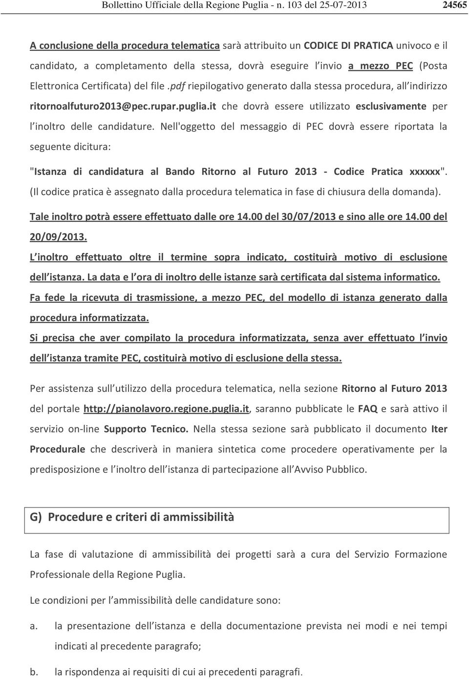 Nell'oggetto del messaggio di PEC dovrà essere riportata la seguentedicitura: "Istanza di candidatura al Bando Ritorno al Futuro 2013 Codice Pratica xxxxxx".