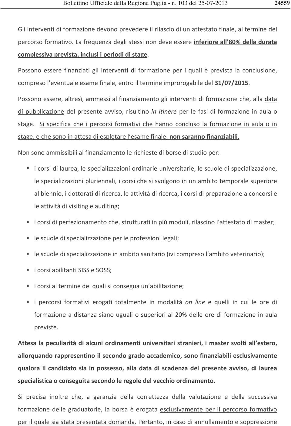 Possono essere finanziati gli interventi di formazione per iquali è prevista la conclusione, compresol eventualeesamefinale,entroiltermineimprorogabiledel31/07/2015.