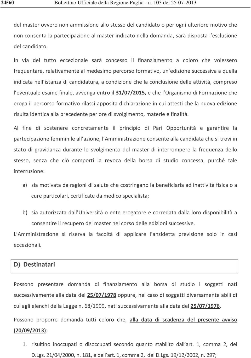 In via del tutto eccezionale sarà concesso il finanziamento a coloro che volessero frequentare,relativamentealmedesimopercorsoformativo,un edizionesuccessivaaquella indicatanell