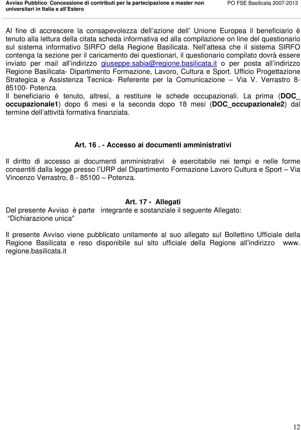 Nell attesa che il sistema SIRFO contenga la sezione per il caricamento dei questionari, il questionario compilato dovrà essere inviato per mail all indirizzo giuseppe.sabia@regione.basilicata.