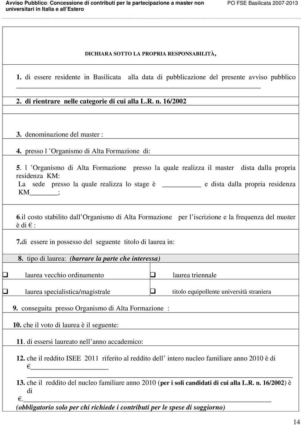 l Organismo di Alta Formazione presso la quale realizza il master dista dalla propria residenza KM: La sede presso la quale realizza lo stage è e dista dalla propria residenza KM ; 6.