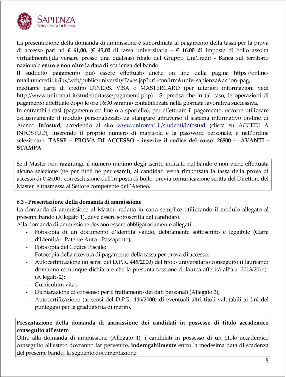 Il suddetto pagamento può essere effettuato anche on line dalla pagina https://onlineretail.unicredit.it/ibx/web/public/universitytaxes.jsp?