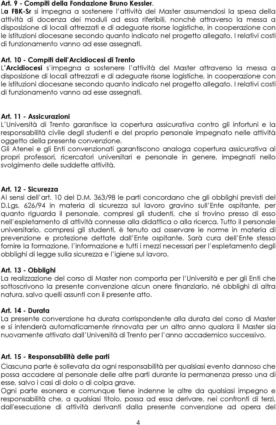 di adeguate risorse logistiche, in cooperazione con le istituzioni diocesane secondo quanto indicato nel progetto allegato. I relativi costi di funzionamento vanno ad esse assegnati. Art.