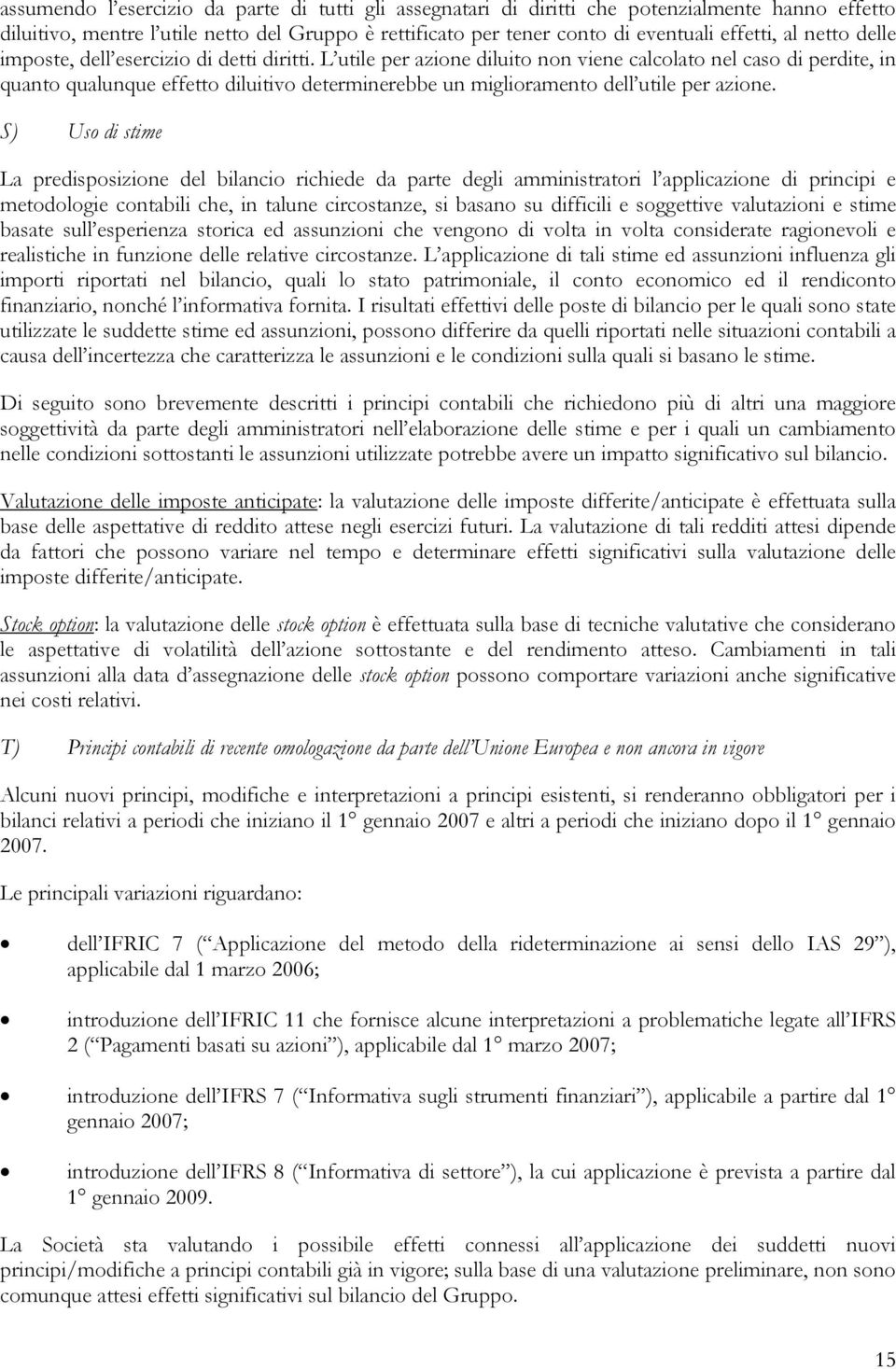 L utile per azione diluito non viene calcolato nel caso di perdite, in quanto qualunque effetto diluitivo determinerebbe un miglioramento dell utile per azione.