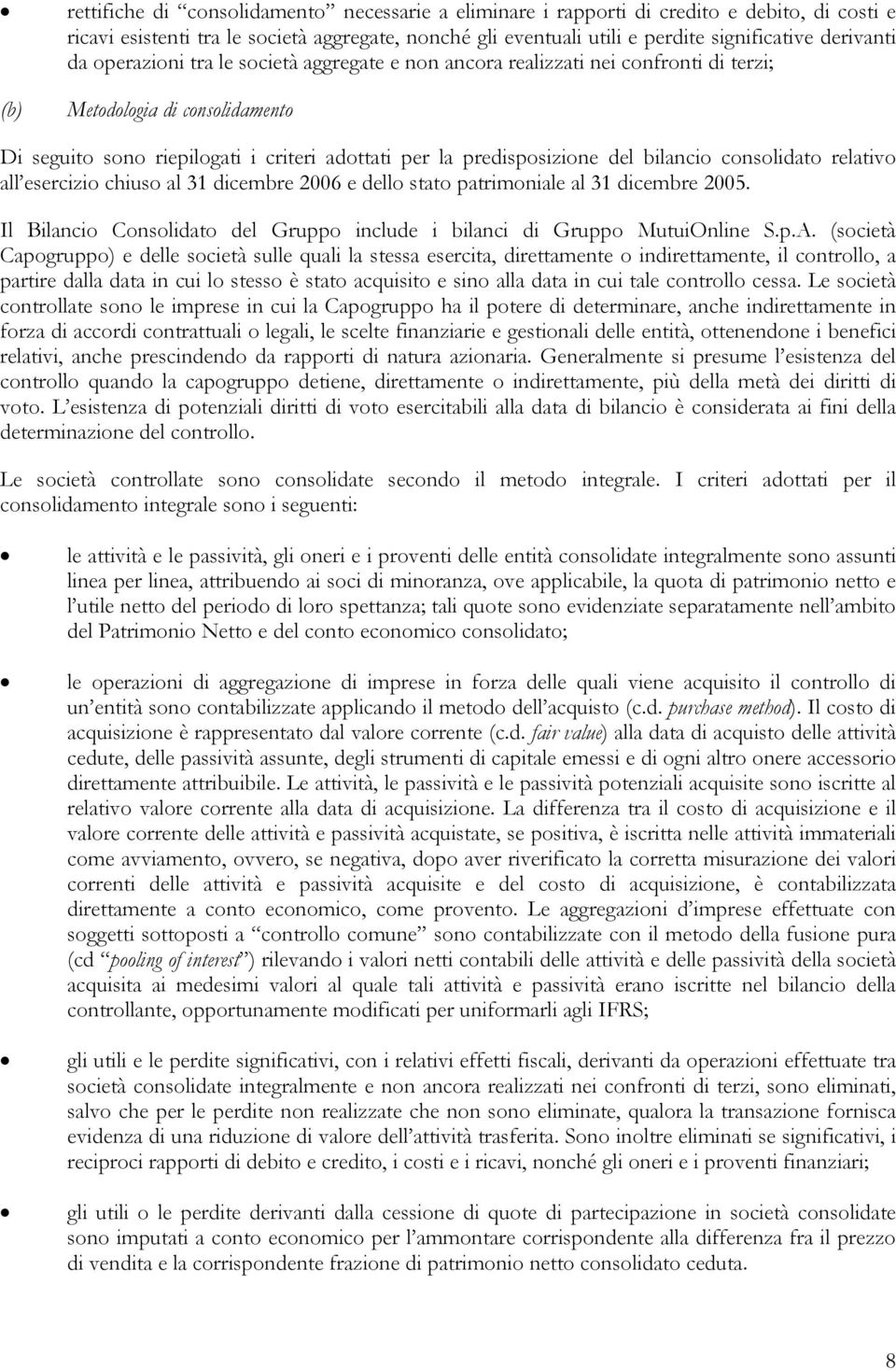 bilancio consolidato relativo all esercizio chiuso al 31 dicembre 2006 e dello stato patrimoniale al 31 dicembre 2005. Il Bilancio Consolidato del Gruppo include i bilanci di Gruppo MutuiOnline S.p.A.