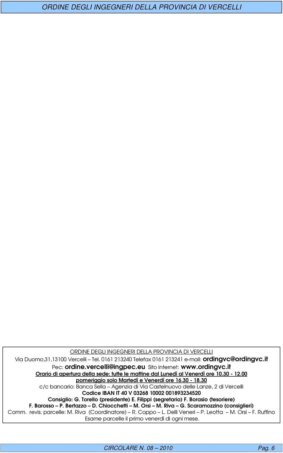 30 c/c bancario: Banca Sella Agenzia di Via Castelnuovo delle Lanze, 2 di Vercelli Codice IBAN IT 40 V 03268 10002 001893234520 Consiglio: G. Torello (presidente) E. Filippi (segretario) F.