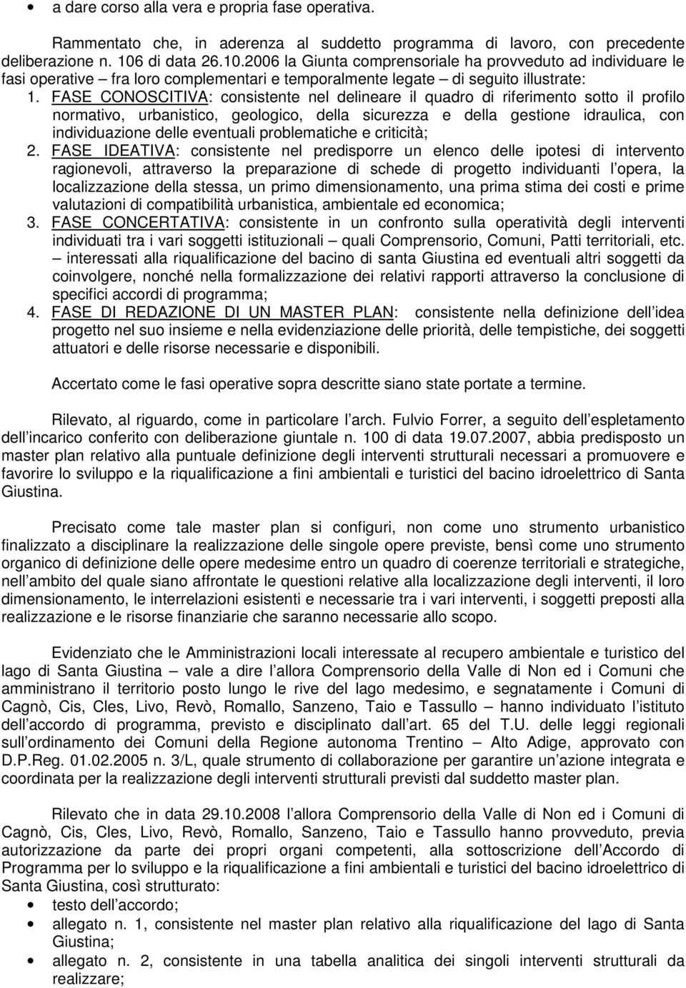 FASE CONOSCITIVA: consistente nel delineare il quadro di riferimento sotto il profilo normativo, urbanistico, geologico, della sicurezza e della gestione idraulica, con individuazione delle eventuali