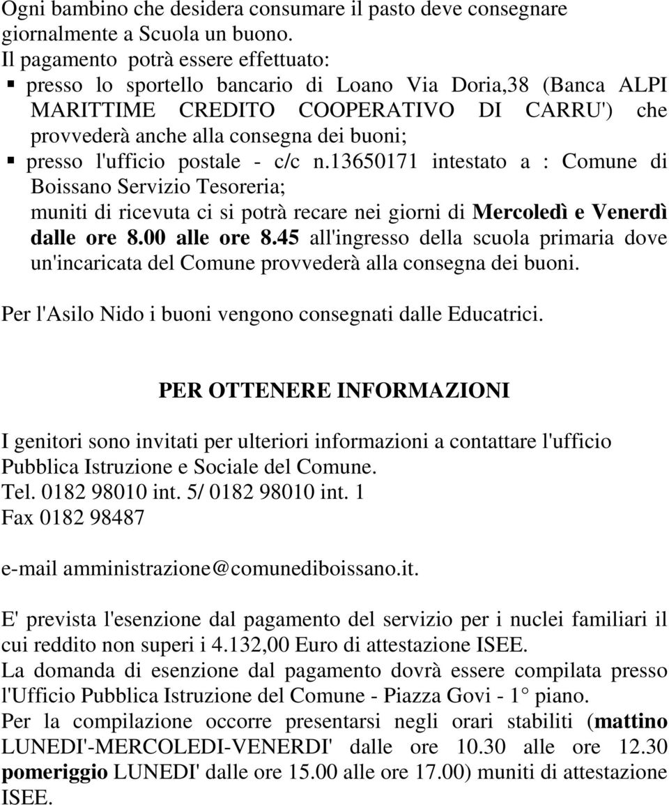 l'ufficio postale - c/c n.13650171 intestato a : Comune di Boissano Servizio Tesoreria; muniti di ricevuta ci si potrà recare nei giorni di Mercoledì e Venerdì dalle ore 8.00 alle ore 8.