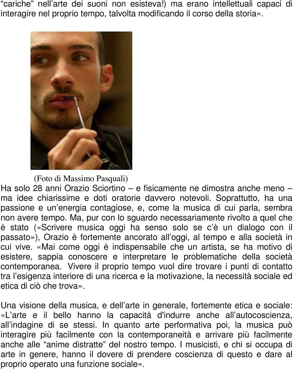 Soprattutto, ha una passione e un energia contagiose, e, come la musica di cui parla, sembra non avere tempo.