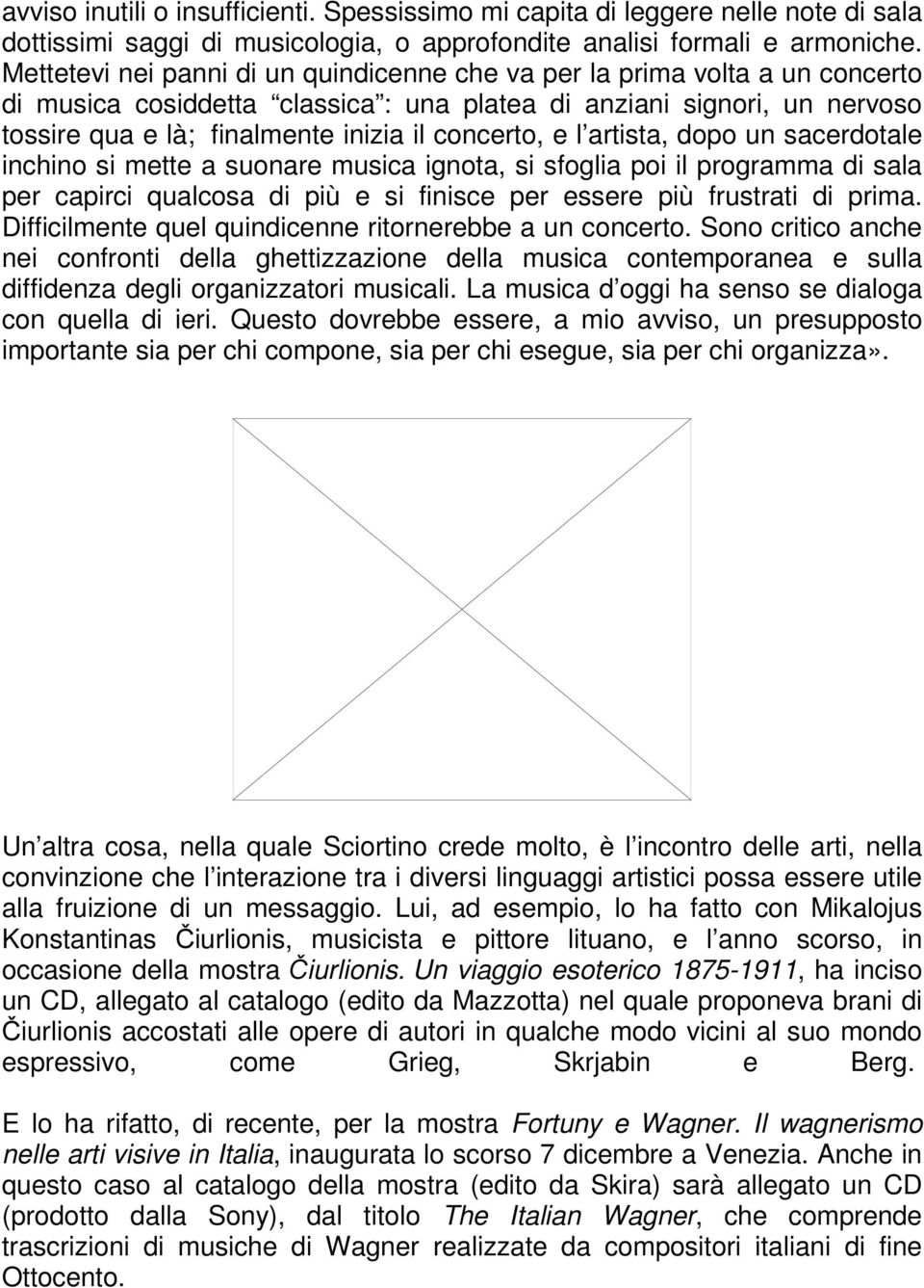 concerto, e l artista, dopo un sacerdotale inchino si mette a suonare musica ignota, si sfoglia poi il programma di sala per capirci qualcosa di più e si finisce per essere più frustrati di prima.