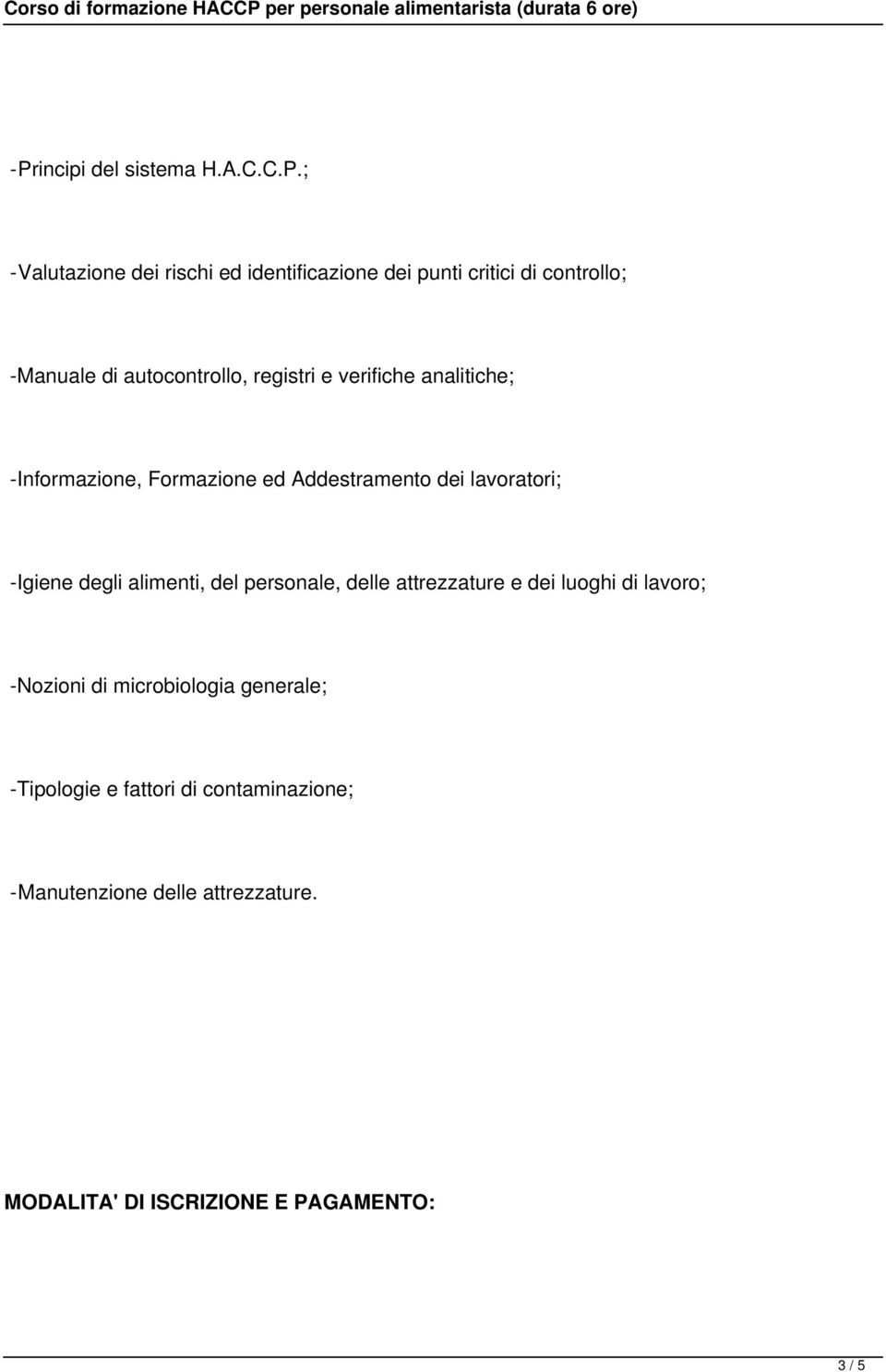 lavoratori; -Igiene degli alimenti, del personale, delle attrezzature e dei luoghi di lavoro; -Nozioni di