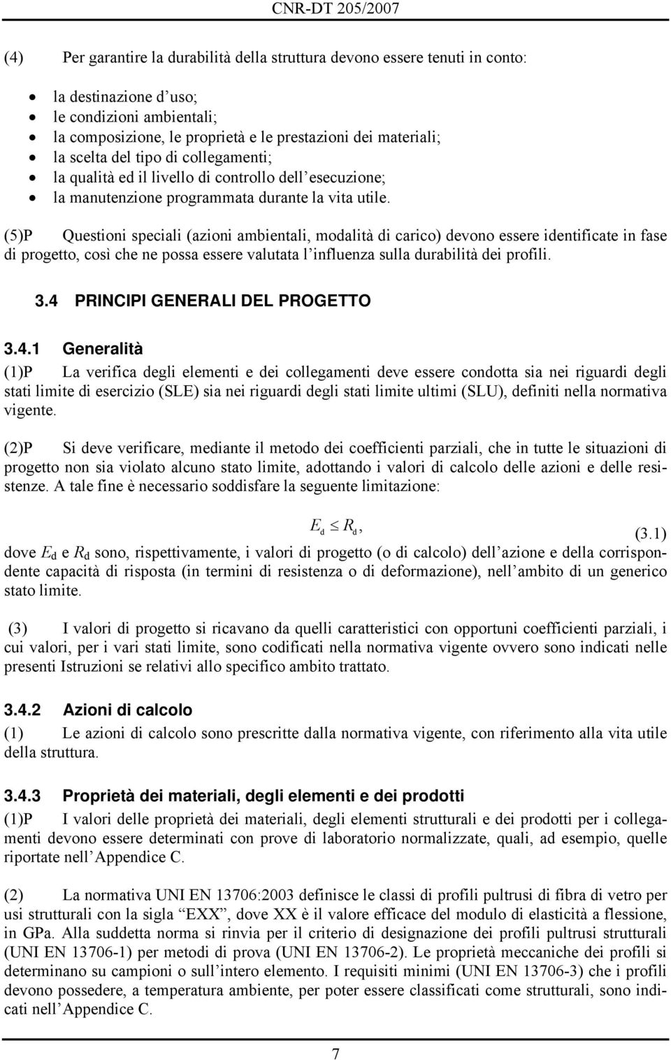 (5)P Questioni speciali (azioni ambientali, modalità di carico) devono essere identiicate in ase di progetto, così che ne possa essere valutata l inluenza sulla durabilità dei proili. 3.