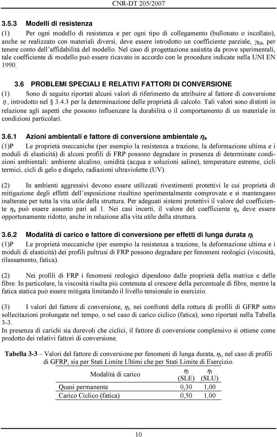 Nel caso di progettazione assistita da prove sperimentali, tale coeiciente di modello può essere ricavato in accordo con le procedure indicate nella UNI EN 1990. 3.