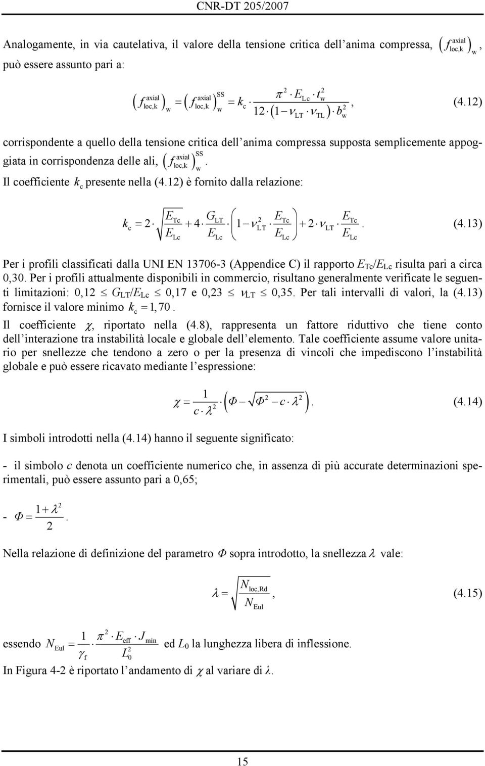 Il coeiciente kc presente nella (4.12) è ornito dalla relazione: k = 2 E G + 4 1 ν E + 2 ν E Tc LT 2 Tc Tc c LT LT ELc ELc ELc ELc. (4.13) Per i proili classiicati dalla UNI EN 13706-3 (Appendice C) il rapporto E Tc /E Lc risulta pari a circa 0,30.