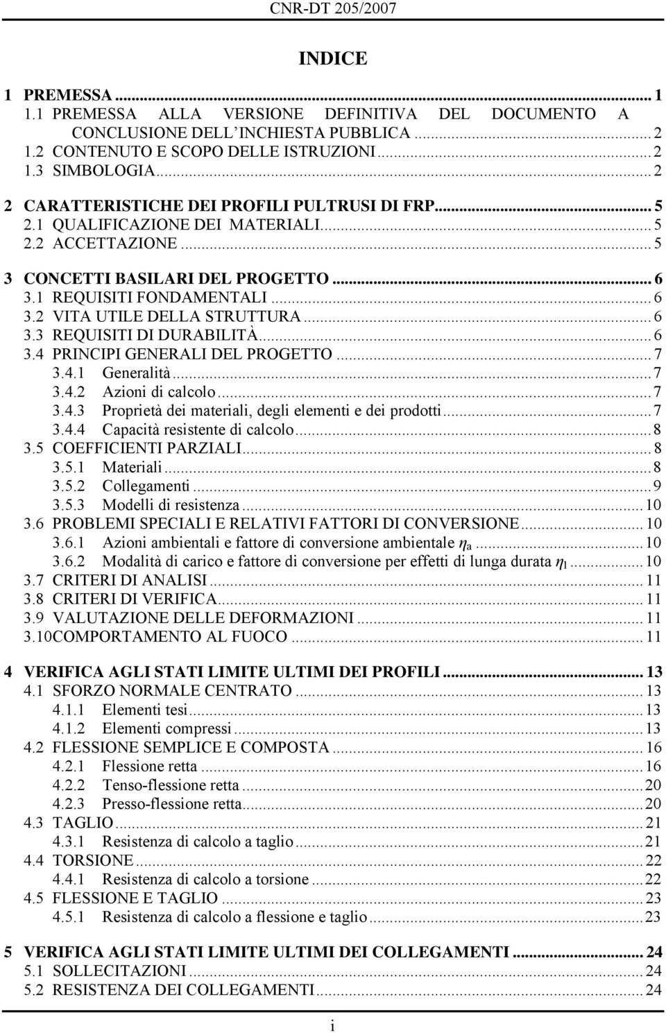 ..6 3.3 REQUISITI DI DURABILITÀ...6 3.4 PRINCIPI GENERALI DEL PROGETTO... 7 3.4.1 Generalità...7 3.4.2 Azioni di calcolo...7 3.4.3 Proprietà dei materiali, degli elementi e dei prodotti...7 3.4.4 Capacità resistente di calcolo.