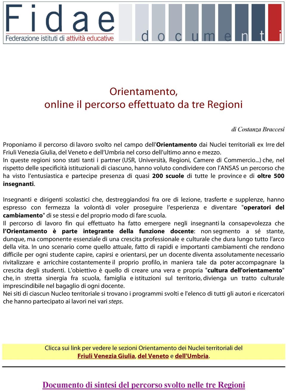 ..) che, nel rispetto delle specificità istituzionali di ciascuno, hanno voluto condividere con l'ansas un percorso che ha visto l entusiastica e partecipe presenza di quasi 200 scuole di tutte le