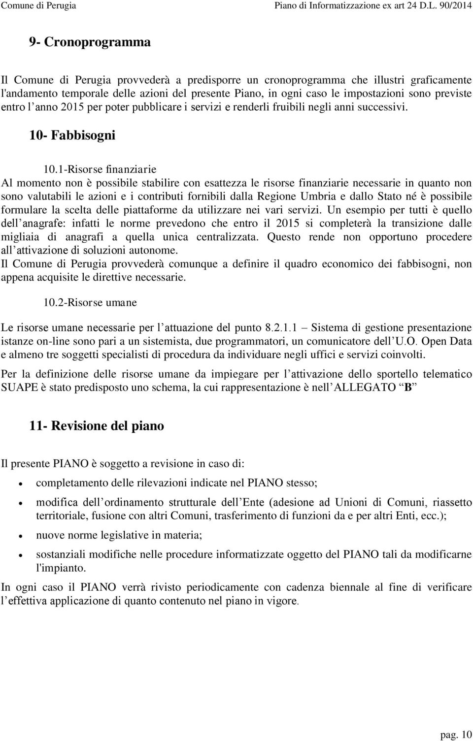 1-Risorse finanziarie Al momento non è possibile stabilire con esattezza le risorse finanziarie necessarie in quanto non sono valutabili le azioni e i contributi fornibili dalla Regione Umbria e