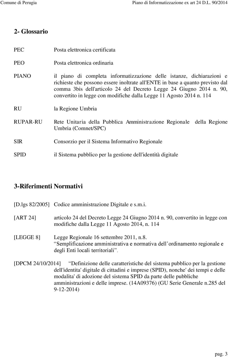 114 la Regione Umbria Rete Unitaria della Pubblica Amministrazione Regionale della Regione Umbria (Comnet/SPC) Consorzio per il Sistema Informativo Regionale il Sistema pubblico per la gestione