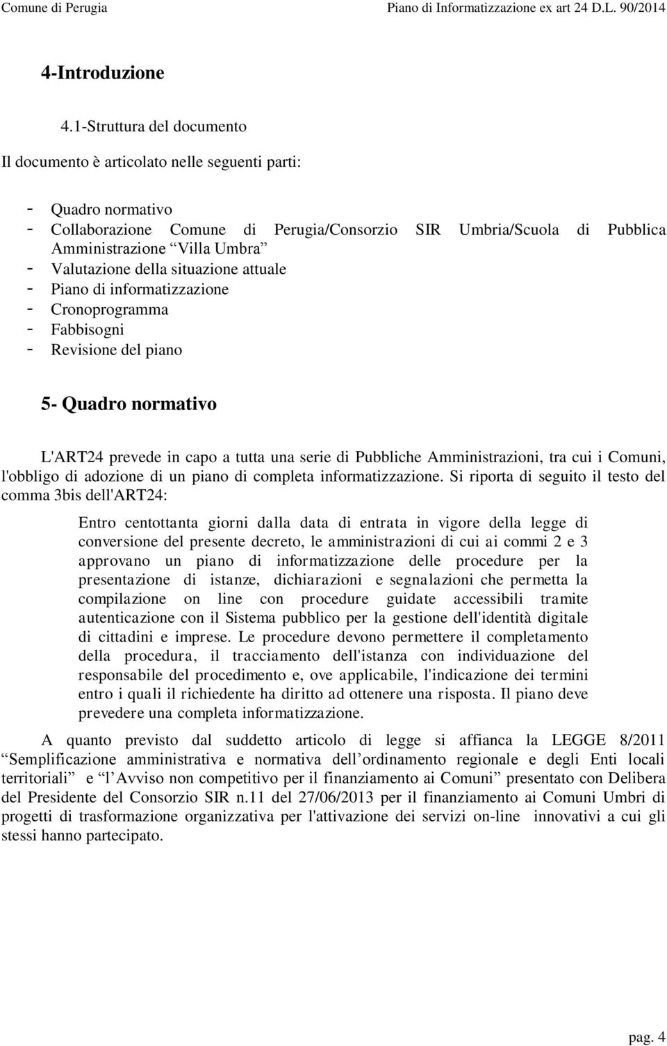 Valutazione della situazione attuale - Piano di informatizzazione - Cronoprogramma - Fabbisogni - Revisione del piano 5- Quadro normativo L'ART24 prevede in capo a tutta una serie di Pubbliche