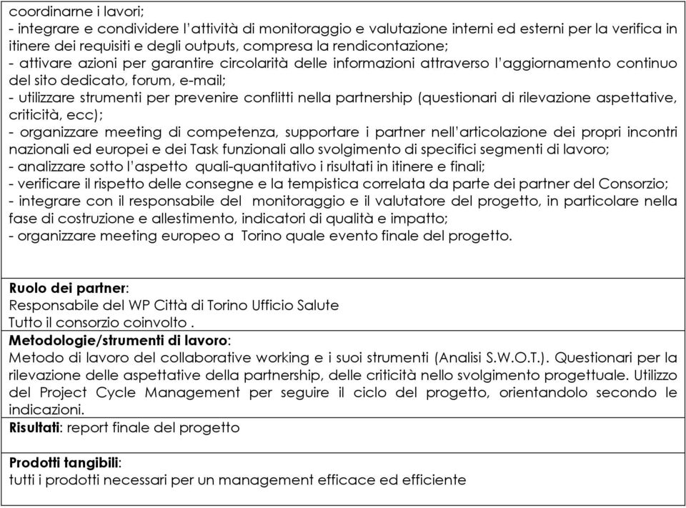 (questionari di rilevazione aspettative, criticità, ecc); - organizzare meeting di competenza, supportare i partner nell articolazione dei propri incontri nazionali ed europei e dei Task funzionali