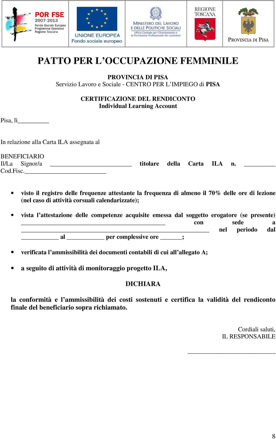 visto il registro delle frequenze attestante la frequenza di almeno il 70% delle ore di lezione (nel caso di attività corsuali calendarizzate); vista l attestazione delle competenze acquisite emessa