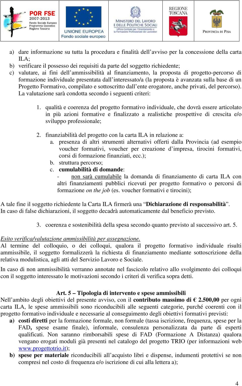 sottoscritto dall ente erogatore, anche privati, del percorso). La valutazione sarà condotta secondo i seguenti criteri: 1.