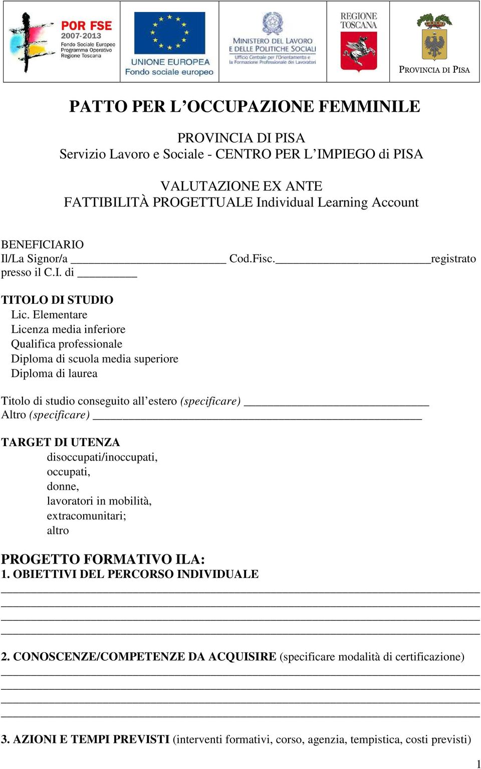 Elementare Licenza media inferiore Qualifica professionale Diploma di scuola media superiore Diploma di laurea Titolo di studio conseguito all estero (specificare) Altro (specificare) TARGET DI