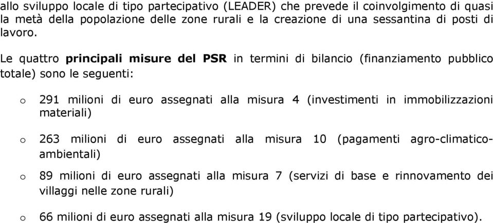Le quattr principali misure del PSR in termini di bilanci (finanziament pubblic ttale) sn le seguenti: 291 milini di eur assegnati alla misura 4