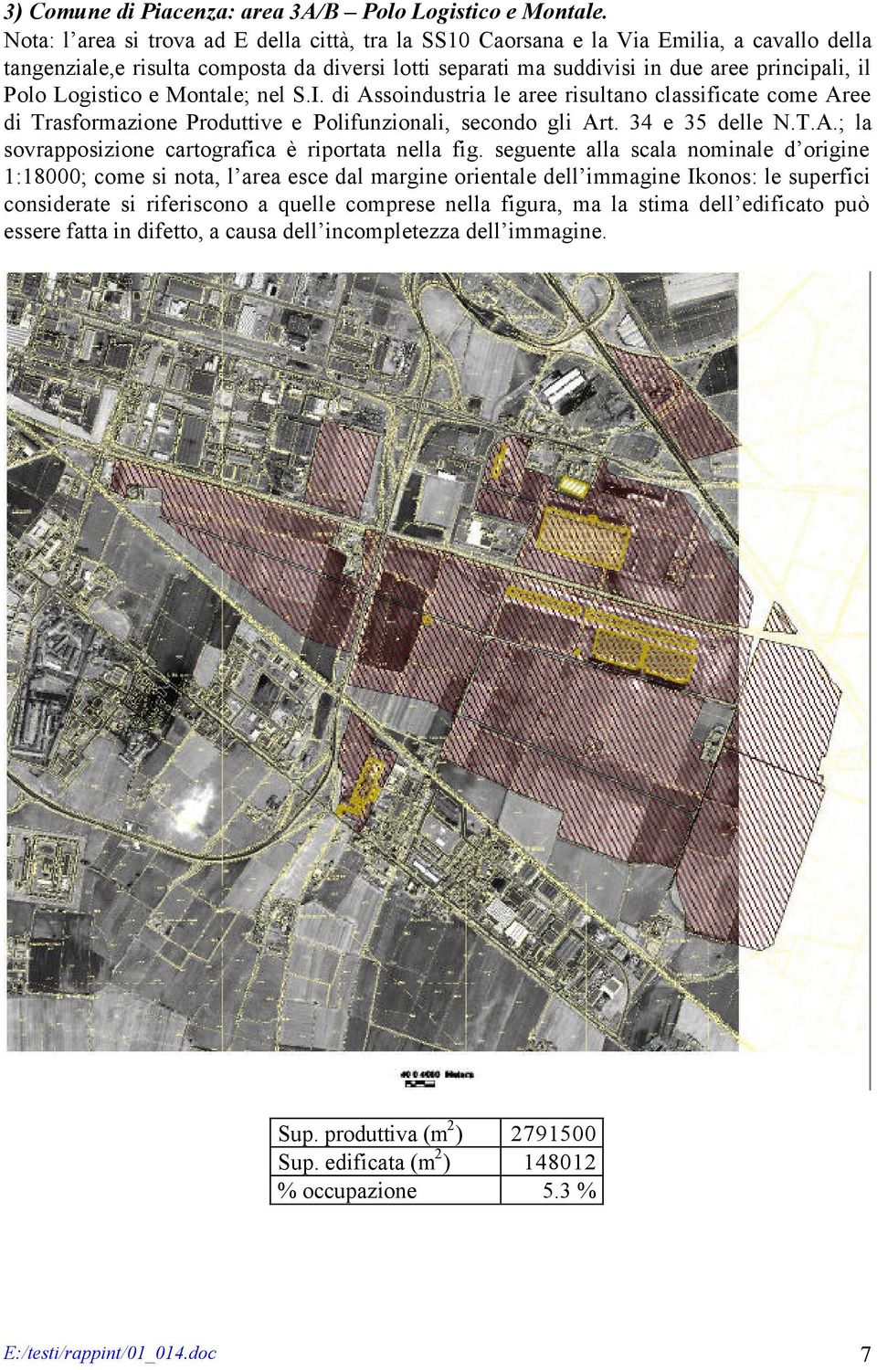 Logistico e Montale; nel S.I. di Assoindustria le aree risultano classificate come Aree di Trasformazione Produttive e Polifunzionali, secondo gli Art. 34 e 35 delle N.T.A.; la sovrapposizione cartografica è riportata nella fig.